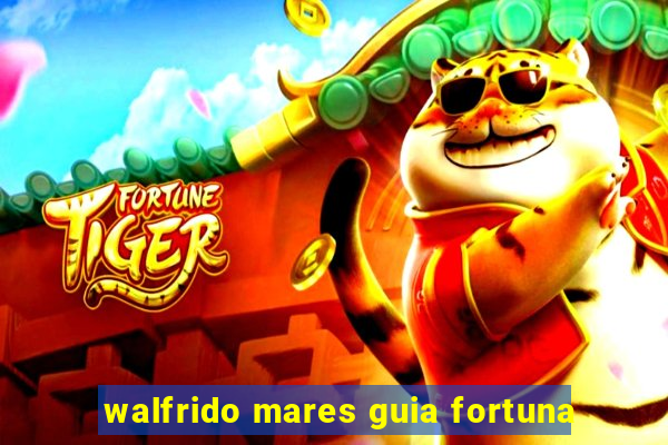 walfrido mares guia fortuna